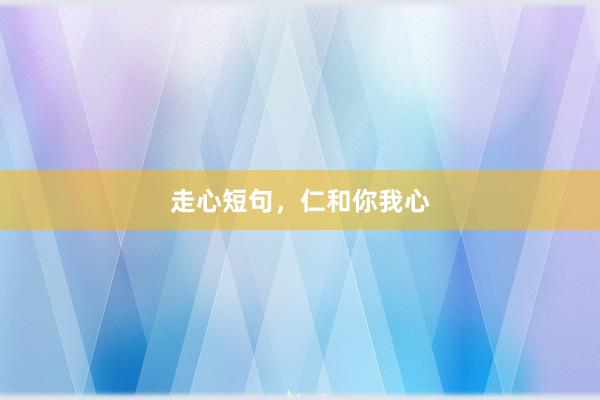 走心短句，仁和你我心