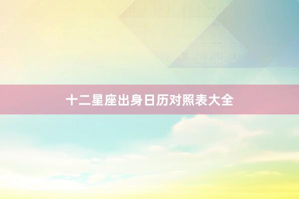 十二星座出身日历对照表大全