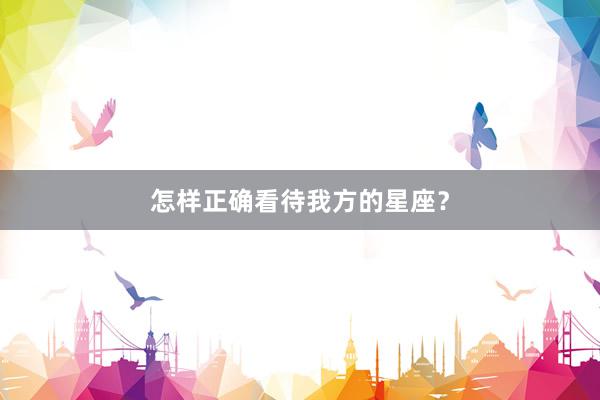 怎样正确看待我方的星座？