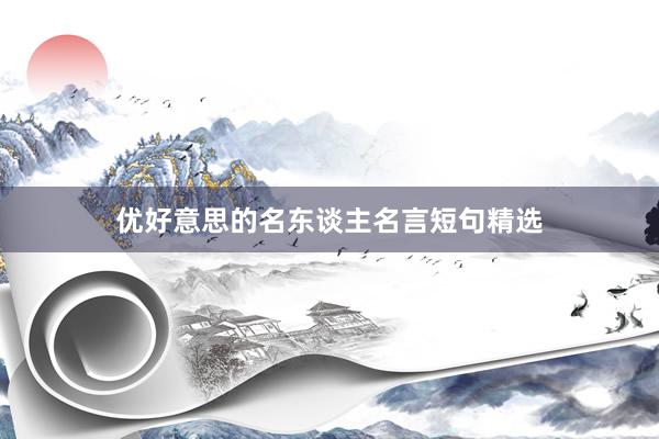 优好意思的名东谈主名言短句精选